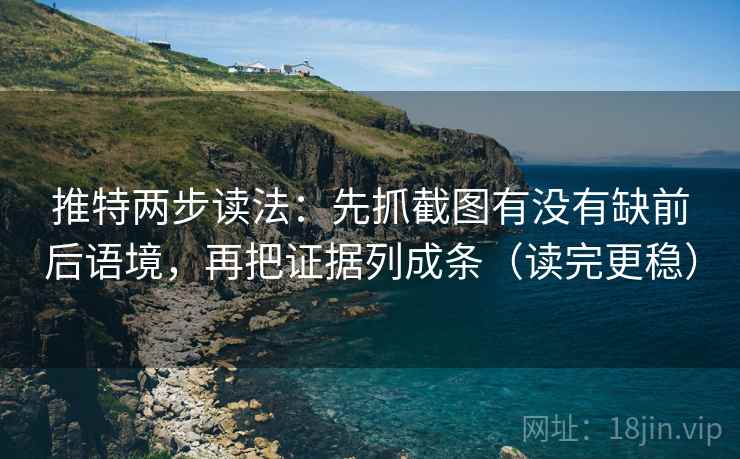 推特两步读法:先抓截图有没有缺前后语境,再把证据列成条(读完更稳) 推特两步读法:先抓截图有没有缺前后语境,再把证据列成条(读完更稳)