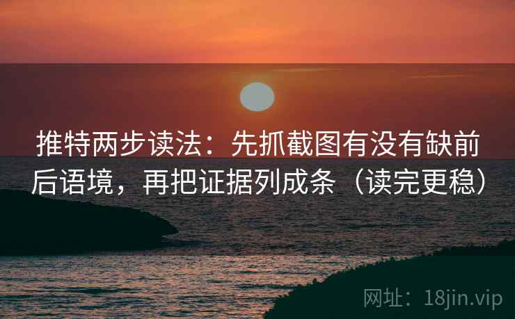 推特两步读法:先抓截图有没有缺前后语境,再把证据列成条(读完更稳) 推特两步读法:先抓截图有没有缺前后语境,再把证据列成条(读完更稳)