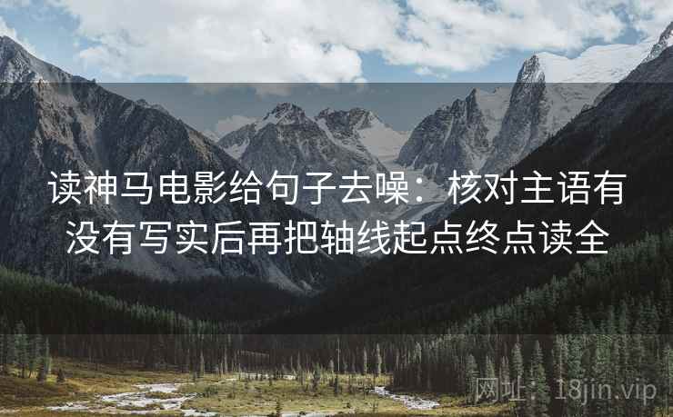 读神马电影给句子去噪：核对主语有没有写实后再把轴线起点终点读全