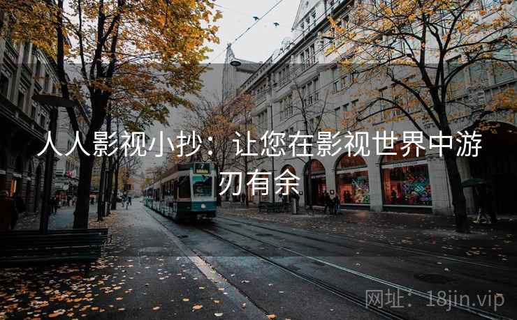 人人影视小抄:让您在影视世界中游刃有余 人人影视小抄:让您在影视世界中游刃有余